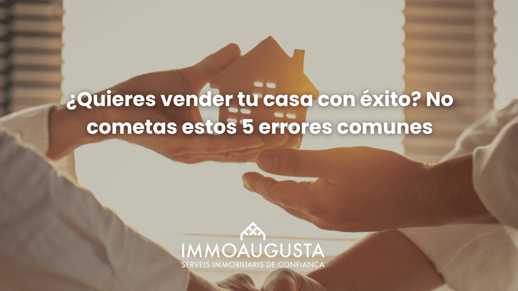 5 Errores Comunes al Vender tu Casa y Cómo Evitarlos - Immoaugusta