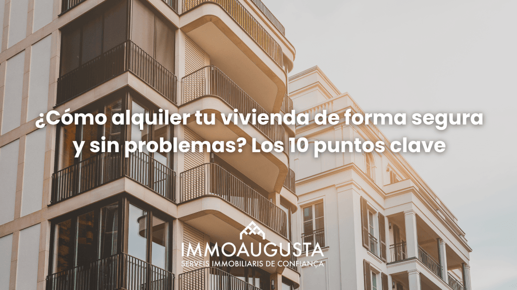 Cómo alquilar tu vivienda de forma segura y sin problemas - Immoaugusta